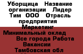 Уборщица › Название организации ­ Лидер Тим, ООО › Отрасль предприятия ­ Маркетинг › Минимальный оклад ­ 25 000 - Все города Работа » Вакансии   . Тамбовская обл.,Моршанск г.